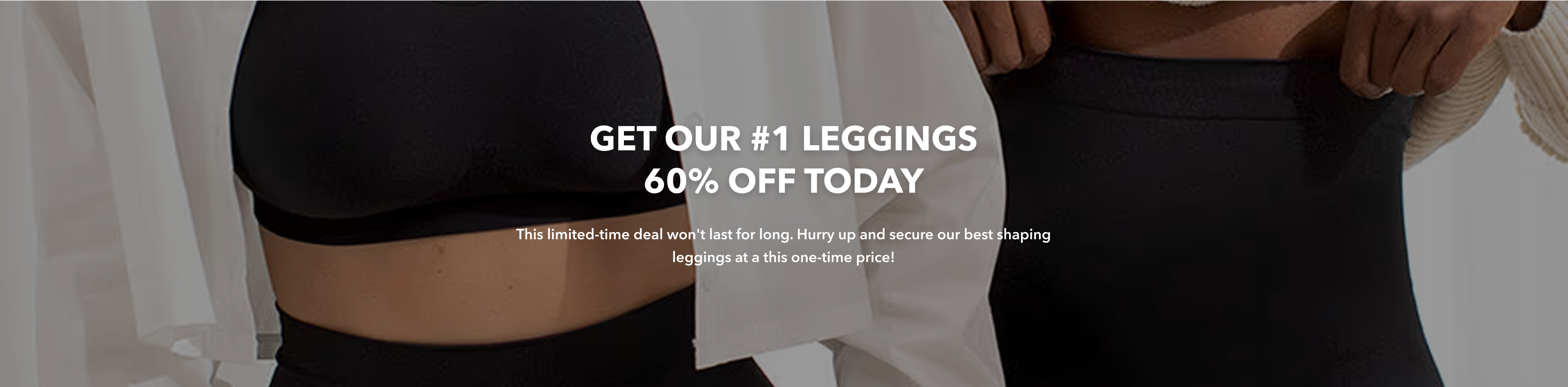 GET OUR #1 LEGGINGS 60% OFF TODAY